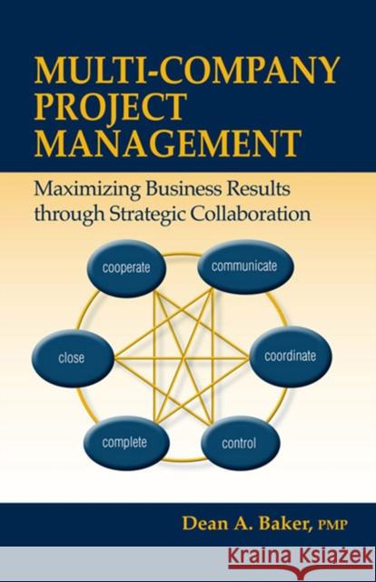 Multi-Company Project Management: Maximizing Business Results Through Strategic Collaboration Dean A. Baker 9781604270358 J. Ross Publishing - książka