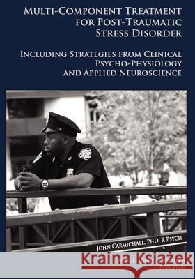 Multi-Component Treatment Manual for Post-Traumatic Stress Disorder: Including Strategies from Clinical Psycho-Physiology and Applied Neuroscience Carmichael, John 9780984608522 Isnr Research Foundation - książka