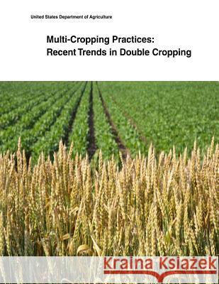 Multi-Cropping Practices: Recent Trends in Double Cropping United States Department of Agriculture 9781505433906 Createspace - książka