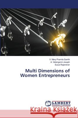 Multi Dimensions of Women Entrepreneurs V. Mary Pramila Santhi A. Velanganni Joseph Susai Rajendran 9786203307221 LAP Lambert Academic Publishing - książka