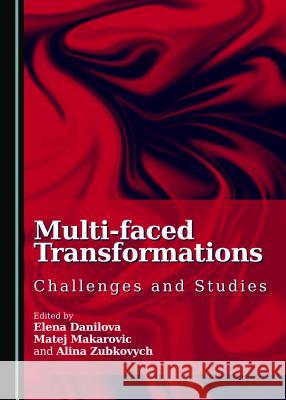 Multi-Faced Transformations: Challenges and Studies Matej Makarovic Elena Danilova 9781443882668 Cambridge Scholars Publishing - książka