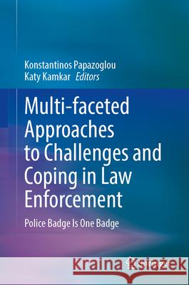 Multi-Faceted Approaches to Challenges and Coping in Law Enforcement: Police Badge Is One Badge Konstantinos Papazoglou Katy Kamkar 9783031628245 Springer - książka
