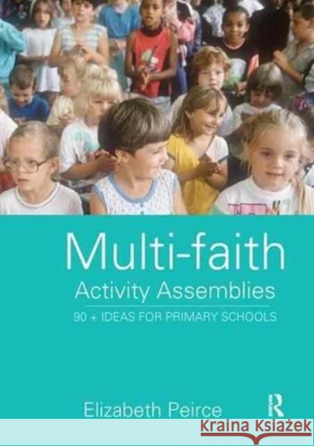 Multi-Faith Activity Assemblies: 90+ Ideas for Primary Schools Elizabeth Peirce 9781138145726 Routledge - książka