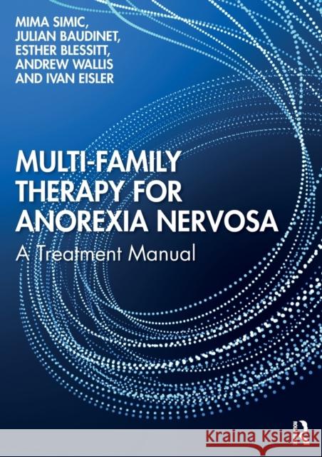 Multi-Family Therapy for Anorexia Nervosa: A Treatment Manual Mima Simic Julian Baudinet Esther Blessitt 9780367482329 Taylor & Francis Ltd - książka