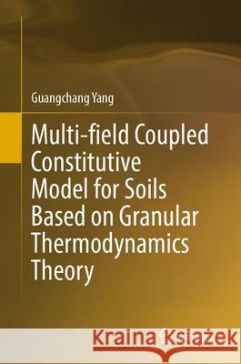 Multi-field Coupled Constitutive Model for Soils Based on Granular Thermodynamics Theory Yang, Guangchang 9789819502486 Springer - książka