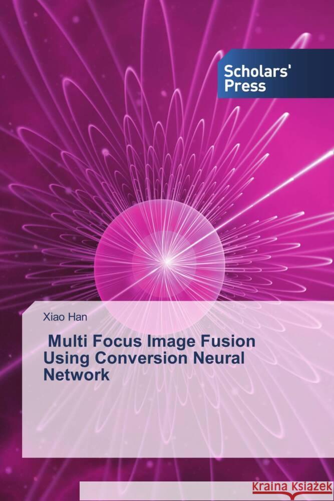 Multi Focus Image Fusion Using Conversion Neural Network Han, Xiao 9783639859713 Scholar's Press - książka