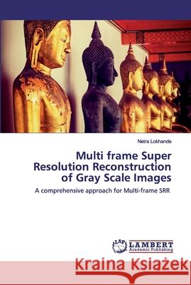 Multi frame Super Resolution Reconstruction of Gray Scale Images Netra Lokhande 9786202524179 LAP Lambert Academic Publishing - książka