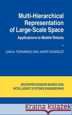 Multi-Hierarchical Representation of Large-Scale Space: Applications to Mobile Robots Fernández, Juan A. 9781402001055 Kluwer Academic Publishers - książka