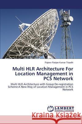 Multi HLR Architecture For Location Management in PCS Network Tripathi Rajeev Ranjan Kumar 9783659612978 LAP Lambert Academic Publishing - książka