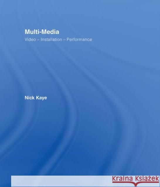 Multi-media : Video - Installation - Performance Nick Kaye 9780415283809 Routledge - książka