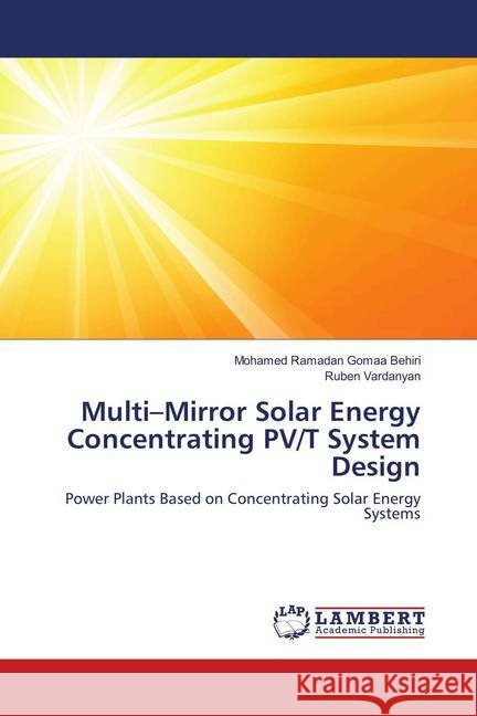 Multi-Mirror Solar Energy Concentrating PV/T System Design : Power Plants Based on Concentrating Solar Energy Systems Gomaa Behiri, Mohamed Ramadan; Vardanyan, Ruben 9783659897412 LAP Lambert Academic Publishing - książka