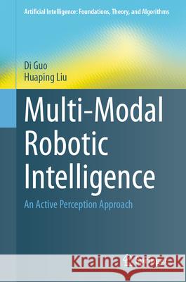 Multi-Modal Robotic Intelligence: An Active Perception Approach Di Guo Huaping Liu 9789819530434 Springer - książka
