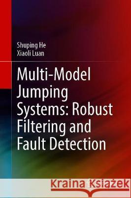 Multi-Model Jumping Systems: Robust Filtering and Fault Detection Shuping He Xiaoli Luan 9789813364738 Springer - książka