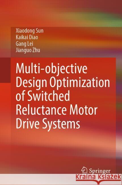 Multi-objective Design Optimization of Switched Reluctance Motor Drive Systems Sun, Xiaodong, Diao, Kaikai, Lei, Gang 9789819606719 Springer - książka