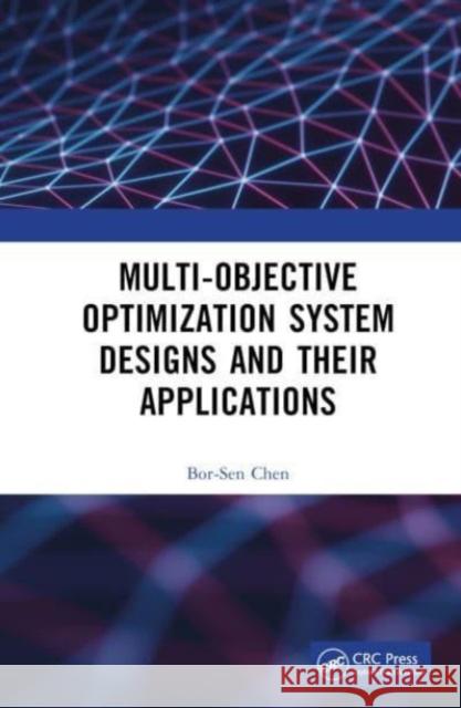 Multi-Objective Optimization System Designs and Their Applications Bor-Sen (National Tsing Hua University, Taiwan) Chen 9781032415642 Taylor & Francis Ltd - książka