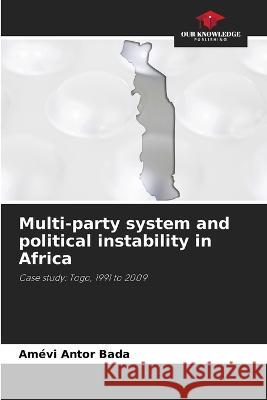 Multi-party system and political instability in Africa Amevi Antor Bada   9786205763285 Our Knowledge Publishing - książka