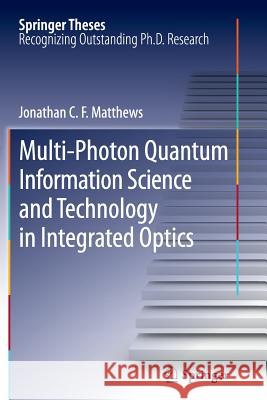 Multi-Photon Quantum Information Science and Technology in Integrated Optics Jonathan C F Matthews   9783642444982 Springer - książka