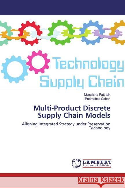 Multi-Product Discrete Supply Chain Models : Aligning Integrated Strategy under Preservation Technology Pattnaik, Monalisha; Gahan, Padmabati 9786200248756 LAP Lambert Academic Publishing - książka