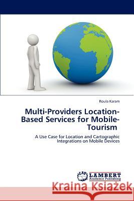 Multi-Providers Location-Based Services for Mobile-Tourism Roula Karam 9783659188657 LAP Lambert Academic Publishing - książka