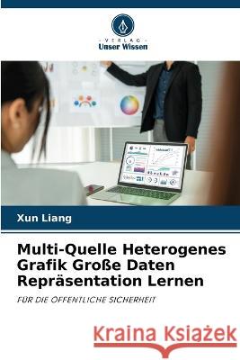 Multi-Quelle Heterogenes Grafik Große Daten Repräsentation Lernen Xun Liang 9786205369708 Verlag Unser Wissen - książka