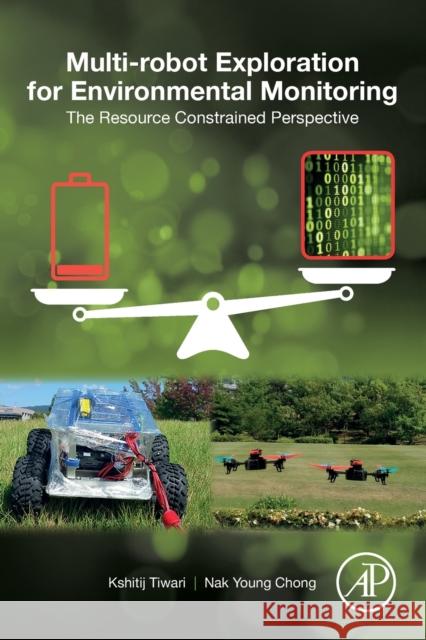 Multi-Robot Exploration for Environmental Monitoring: The Resource Constrained Perspective Kshitij Tiwari Nak Young Chong 9780128176078 Academic Press - książka