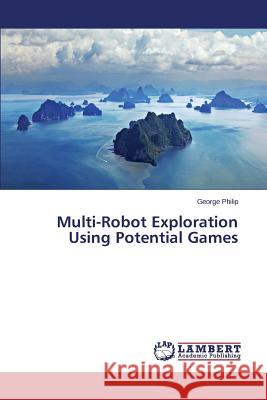 Multi-Robot Exploration Using Potential Games Philip George 9783847346838 LAP Lambert Academic Publishing - książka