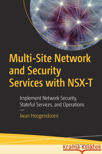 Multi-Site Network and Security Services with Nsx-T: Implement Network Security, Stateful Services, and Operations Iwan Hoogendoorn 9781484270820 Apress - książka