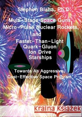 Multi-Stage Space Guns, Micro-Pulse Nuclear Rockets, and Faster-Than-Light Quark-Gluon Ion Drive Starships Stephen Blaha   9780984553075 Pingree-Hill Publishing - książka