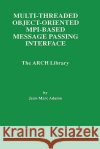 Multi-Threaded Object-Oriented Mpi-Based Message Passing Interface: The Arch Library Adamo, Jean-Marc 9780792381655 Kluwer Academic Publishers