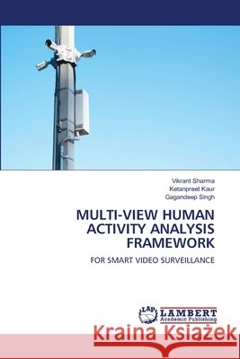 Multi-View Human Activity Analysis Framework Vikrant Sharma Ketanpreet Kaur Gagandeep Singh 9786209894817 LAP Lambert Academic Publishing - książka
