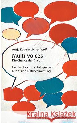 Multi-voices Die Chance des Dialogs: Ein Handbuch zur dialogischen Kunst- und Kulturvermittlung Lielich-Wolf, Antje Kathrin 9783741240683 Books on Demand - książka