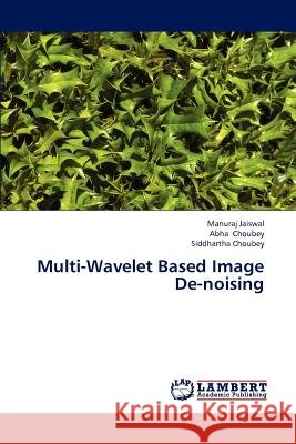 Multi-Wavelet Based Image de-Noising Jaiswal Manuraj, Choubey Abha 9783844387100 LAP Lambert Academic Publishing - książka