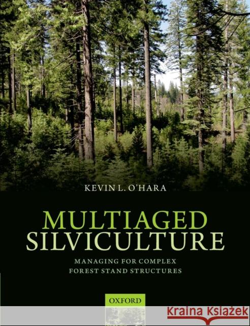 Multiaged Silviculture: Managing for Complex Forest Stand Structures Kevin O'Hara 9780198703075 OXFORD UNIVERSITY PRESS ACADEM - książka