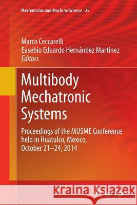 Multibody Mechatronic Systems: Proceedings of the Musme Conference Held in Huatulco, Mexico, October 21-24, 2014 Ceccarelli, Marco 9783319381329 Springer - książka