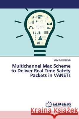 Multichannel Mac Scheme to Deliver Real Time Safety Packets in VANETs Singh, Vijay Kumar 9786139975792 LAP Lambert Academic Publishing - książka