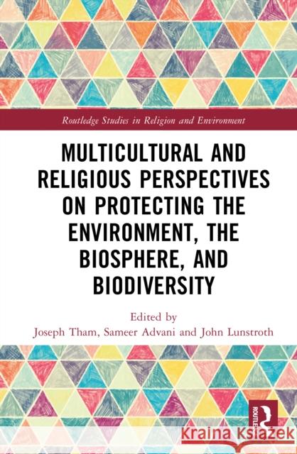 Multicultural and Religious Perspectives on Protecting the Environment, the Biosphere, and Biodiversity Joseph Tham Sameer Advani John Lunstroth 9781041058830 Routledge - książka