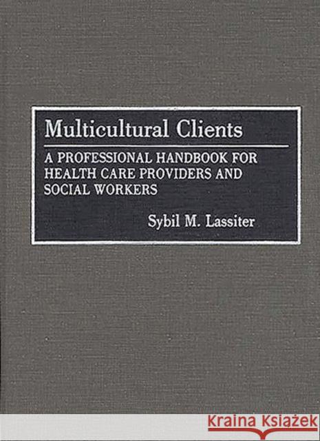 Multicultural Clients: A Professional Handbook for Health Care Providers and Social Workers Lassiter, Sybil 9780313291401 Greenwood Press - książka