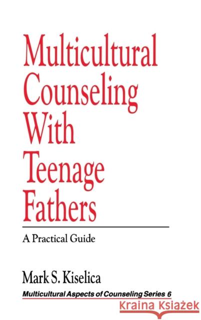 Multicultural Counseling with Teenage Fathers: A Practical Guide Kiselica, Mark S. 9780803953369 SAGE PUBLICATIONS INC - książka