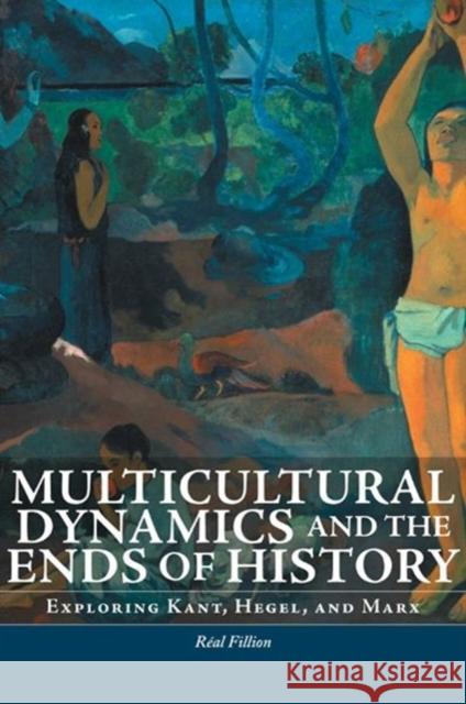 Multicultural Dynamics and the Ends of History: Exploring Kant, Hegel, and Marx Fillion, Real 9780776606705 University of Ottawa Press - książka