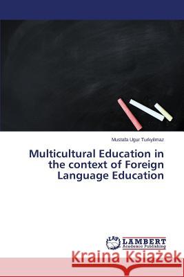 Multicultural Education in the context of Foreign Language Education Turkyilmaz Mustafa Ugur 9783659796203 LAP Lambert Academic Publishing - książka