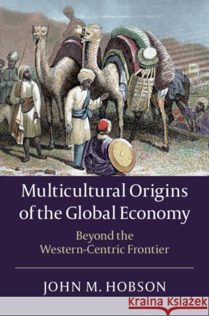 Multicultural Origins of the Global Economy: Beyond the Western-Centric Frontier Hobson, John M. 9781108840828 Cambridge University Press - książka