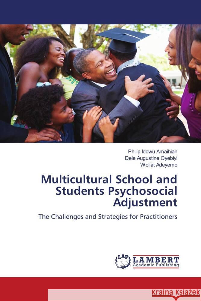 Multicultural School and Students Psychosocial Adjustment Amaihian, Philip  Idowu, Oyebiyi, Dele Augustine, Adeyemo, Woliat 9786200476647 LAP Lambert Academic Publishing - książka