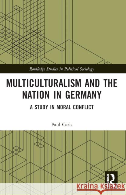 Multiculturalism and the Nation in Germany: A Study in Moral Conflict Paul Carls 9781032229959 Routledge - książka
