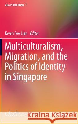 Multiculturalism, Migration, and the Politics of Identity in Singapore Kwen Fee Lian 9789812876751 Springer - książka