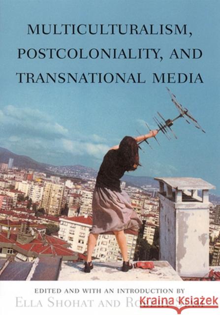 Multiculturalism, Postcoloniality, and Transnational Media Ella Shohat 9780813532356 Rutgers University Press - książka