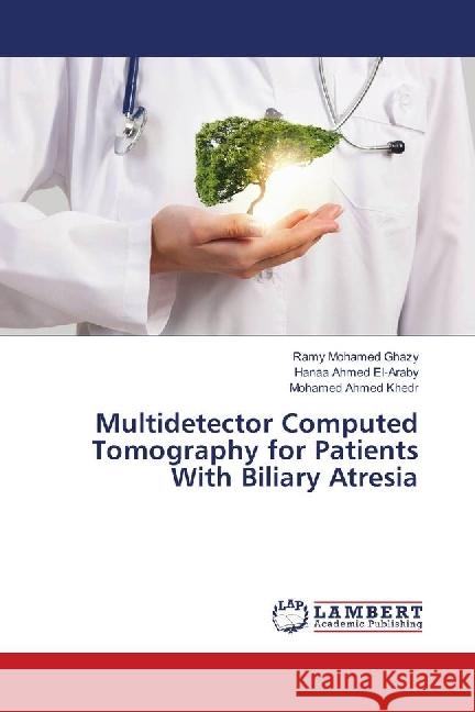 Multidetector Computed Tomography for Patients With Biliary Atresia Mohamed Ghazy, Ramy; Ahmed El-Araby, Hanaa; Khedr, Mohamed Ahmed 9786139894239 LAP Lambert Academic Publishing - książka