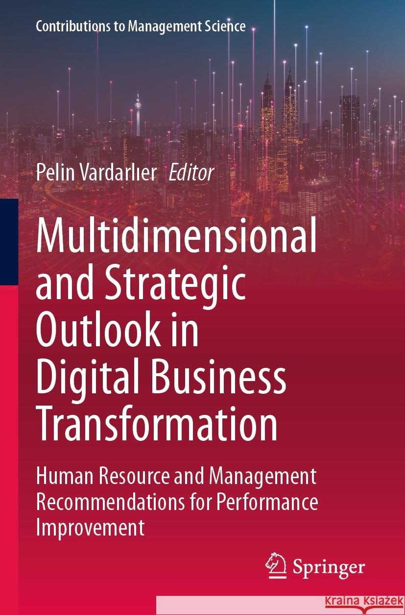 Multidimensional and Strategic Outlook in Digital Business Transformation: Human Resource and Management Recommendations for Performance Improvement Pelin Vardarlıer 9783031234347 Springer - książka