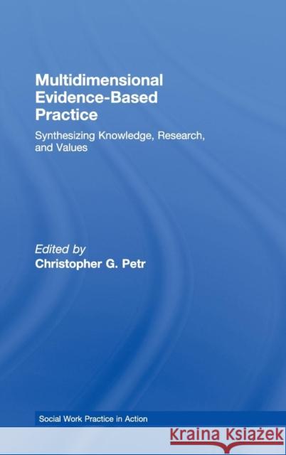 Multidimensional Evidence-Based Practice: Synthesizing Knowledge, Research, and Values Petr, Christopher G. 9780789036766 Routledge - książka