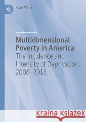 Multidimensional Poverty in America: The Incidence and Intensity of Deprivation, 2008-2018 White, Roger 9783030459185 Springer International Publishing - książka