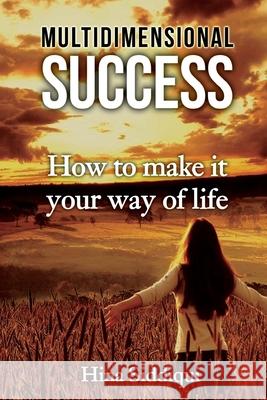 Multidimensional Success: How to Make it Your Way of Life Siddiqui, Hina 9781533232083 Createspace Independent Publishing Platform - książka